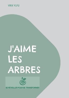 J'aime les arbres: 21 articles du blog www.sereveillerpoursetransformer.com - Virx Ylfu - cover