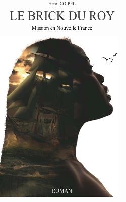 Le Brick du Roy: Mission en Nouvelle France - Henri Coipel - cover