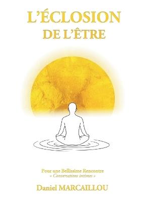 L'Éclosion de l'Être: Pour une Bellissime Rencontre Conversations intimes - Daniel Marcaillou - cover