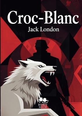 Croc-Blanc: Le chef-d'oeuvre intemporel de Jack London dans une nouvelle édition française enrichie d'une préface - Jack London - cover