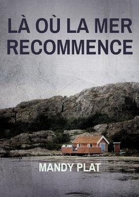 Là où la mer recommence: LÀ Où La Mer Recommence - Mandy Plat - cover