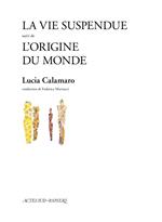 La vie suspendue suivi de L'Origine du monde