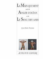 La Main qui ment suivi de Avaler l'océan et de Le Sang des amis