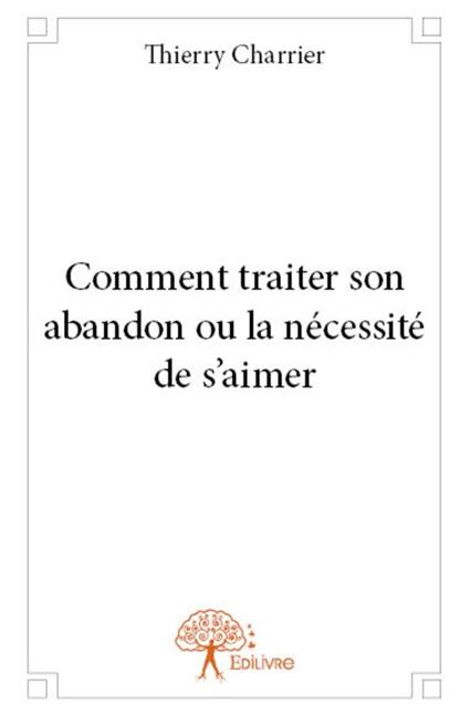 Comment traiter son abandon ou la nécessité de s'aimer - Thierry Charrier - ebook