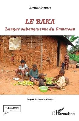 Le baka: Langue oubanguienne du Cameroun - Bertille Djoupee - cover
