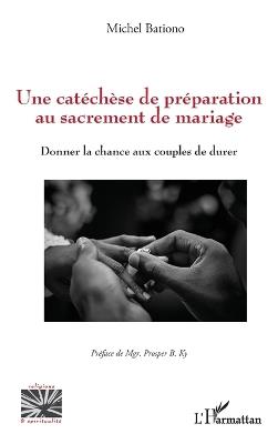 Une catéchèse de préparation au sacrement de mariage: Donner la chance aux couples de durer - Michel Bationo - cover