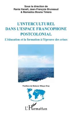 L'interculturel dans l'espace francophone postcolonial: L'éducation et la formation à l'épreuve des crises - Rania Hanafi,Jean-François Bruneaud,Mamadou Bouna Timera - cover