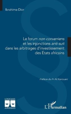 Le forum non conveniens et les injonctions anti-suit dans les arbitrages d'investissement des États africains - Ibrahima Dior - cover