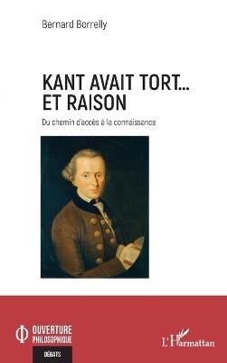 Kant avait tort... et raison: Du chemin d'accès à la connaissance - Bernard Borrelly - cover