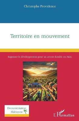 Territoire en mouvement: Repenser le développement pour un avenir durable en Haïti - Christophe Providence - cover
