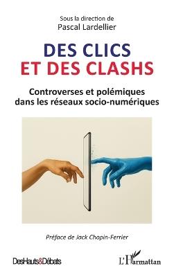 Des clics et des clashs: Controverses et polémiques dans les réseaux socio-numériques - Pascal Lardellier - cover