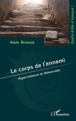 Le corps de l'ennemi: Hyperviolence et démocratie - Alain Brossat - cover