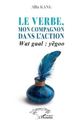 Le verbe, mon compagnon dans l'action: Wat gaal: yȅgoo - Alla Kane - cover