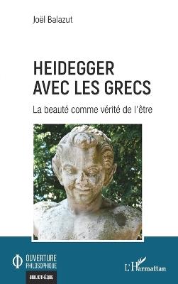 Heidegger avec les Grecs: La beauté comme vérité de l'être - Joël Balazut - cover