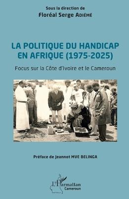 La politique du handicap en Afrique (1975-2025): Focus sur la Côte d'ivoire et le Cameroun - Floréal Serge Adiémé - cover