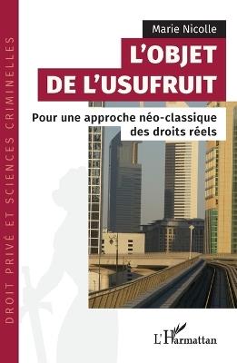 L'objet de l'usufruit: Pour une approche néo-classique des droits réels - Marie Nicolle - cover