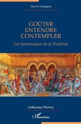 Goûter, Entendre, Contempler: Les harmoniques de la Tradition - David Gattegno - cover