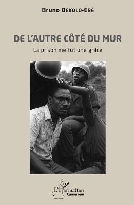 De l'autre côté du mur: La prison me fut une grâce - Bruno Bekolo-Ebé - cover