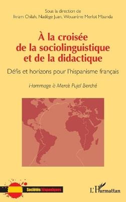 À la croisée de la sociolinguistique et de la didactique: Défis et horizons pour l'hispanisme français Hommage à Mercè Pujol Berché - Ikram Chilah,Nadège Juan,Wouarène Merlot Mbanda - cover