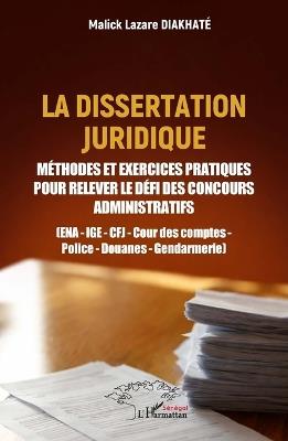 La dissertation juridique: Méthodes et exercices pratiques pour relever le défi des concours administratifs (ENA - IGE - CFJ - Cour des comptes - Police - Douanes - Gendarmerie) - Malick Lazare Diakhaté - cover