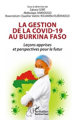 La gestion de la Covid-19 au Burkina Faso: Leçons apprises et perspectives pour le futur - Zakaria Soré,Abdoualye Sawadogo,Bowendsom Claudine V Rouamba-Ouédraogo - cover