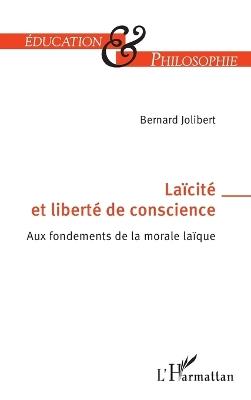 Laïcité et liberté de conscience: Aux fondements de la morale laïque - Bernard Jolibert - cover