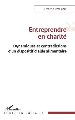 Entreprendre en charité: Dynamiques et contradictions d'un dispositif d'aide alimentaire - Frédéric Précigout - cover