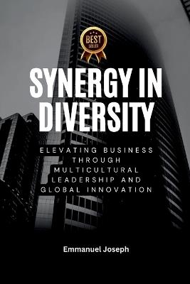 Synergy in Diversity, Elevating Business Through Multicultural Leadership and Global Innovation - Emmanuel Joseph - cover