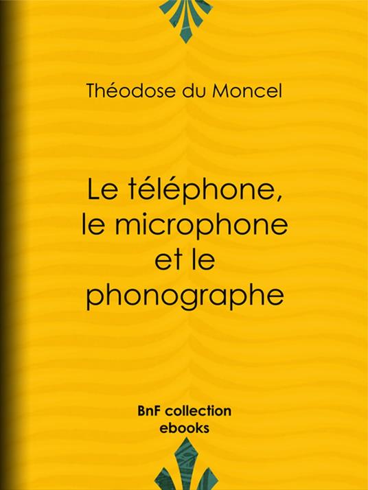 Le téléphone, le microphone et le phonographe