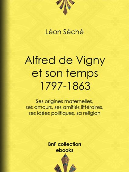 Alfred de Vigny et son temps : 1797-1863