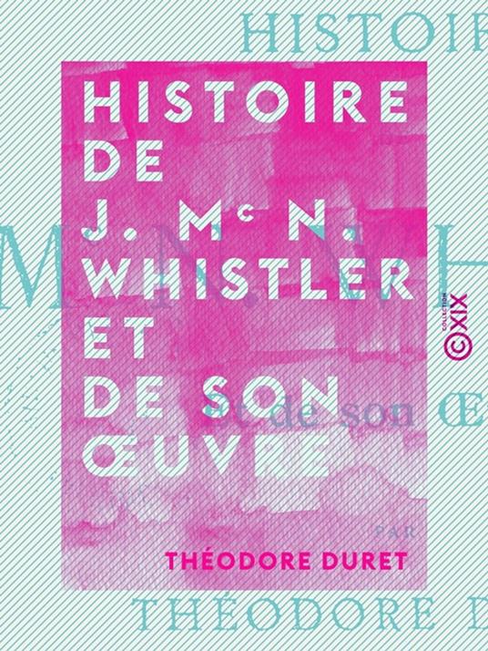 Histoire de J. Mc N. Whistler et de son œuvre