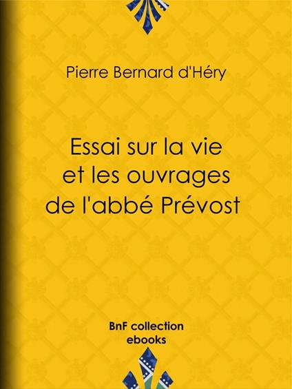 Essai sur la vie et les ouvrages de l'abbé Prévost