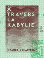 À travers la Kabylie - Et les questions kabyles