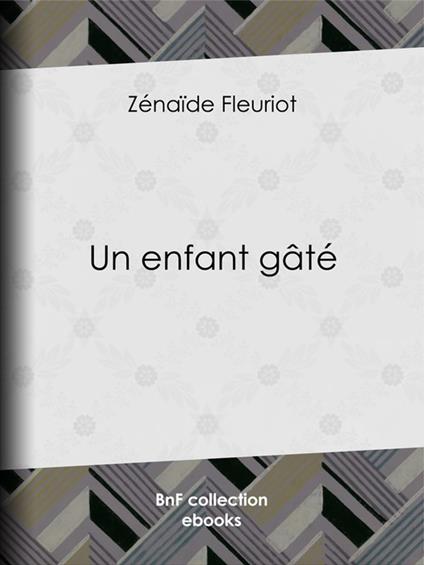 Un enfant gâté - Zénaïde Fleuriot - ebook