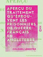 Aperçu du traitement qu'éprouvent les prisonniers de guerre français en Angleterre