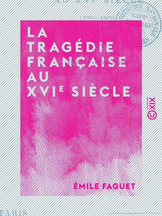 La Tragédie française au XVIe siècle - 1550-1600