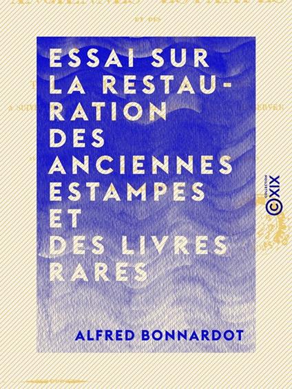 Essai sur la restauration des anciennes estampes et des livres rares - Traité sur les meilleurs procédés à suivre pour réparer, détacher, décolorier et conserver les gravures, dessins et livres