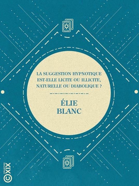La Suggestion hypnotique est-elle licite ou illicite, naturelle ou diabolique ?