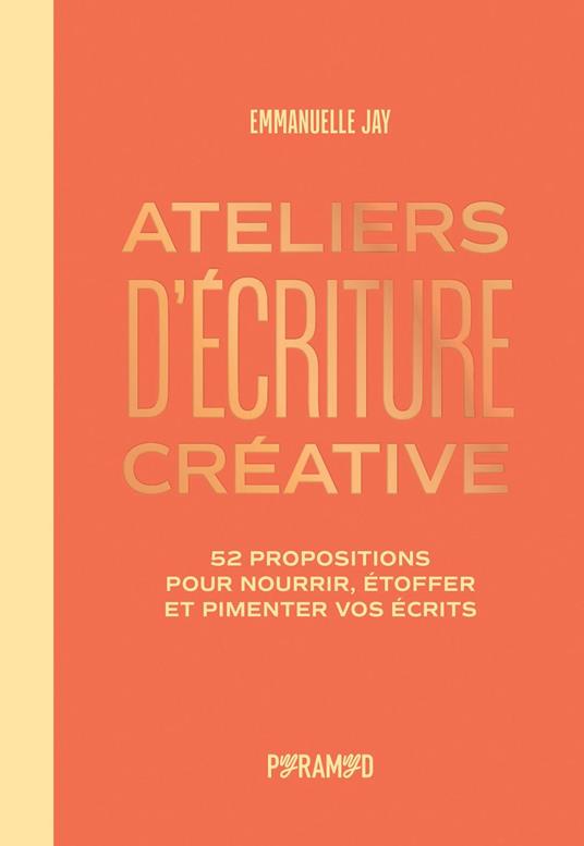 Ateliers d'écriture créative : 52 propositions pour nourrir, étoffer et pimenter vos écrits