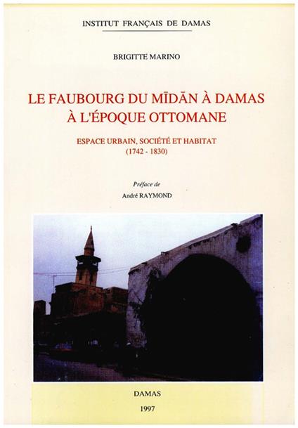 Le faubourg du Midan à Damas à l’époque ottomane