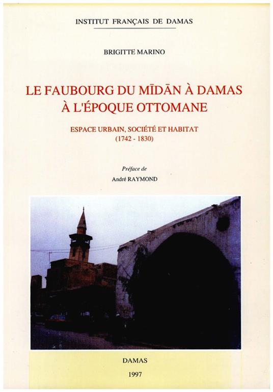 Le faubourg du Midan à Damas à l’époque ottomane