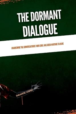 The Dormant Dialogue, Awakening the Conversations Your Soul Has Been Waiting to Have - Emmanuel Joseph - cover