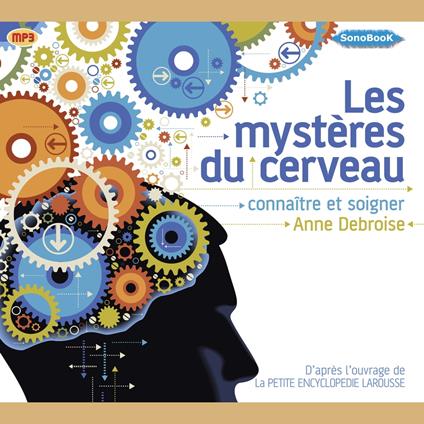 Les mystères du cerveau: Connaître et soigner