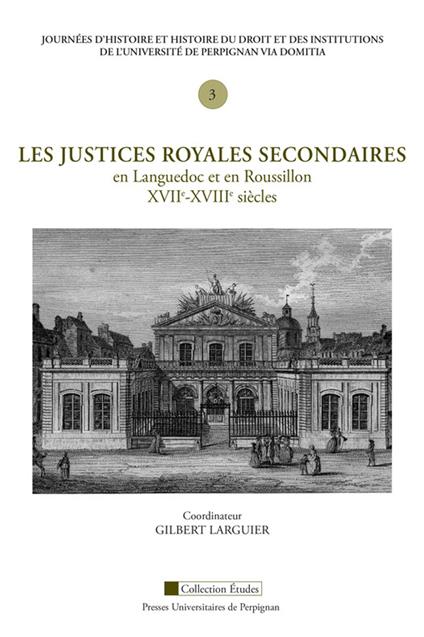 Les justices royales secondaires en Languedoc et en Roussillon, XVIIe-XVIIIe siècles