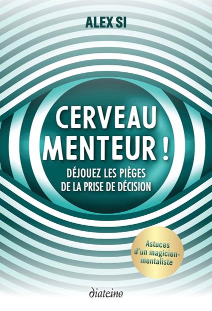 Cerveau menteur ! - Déjouez les pièges de la prise de décision