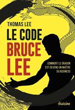 Le Code Bruce Lee - Comment le dragon est devenu le maître du business