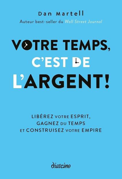 Votre temps, c'est de l'argent ! - Libérez votre esprit, gagnez du temps et construisez votre empire