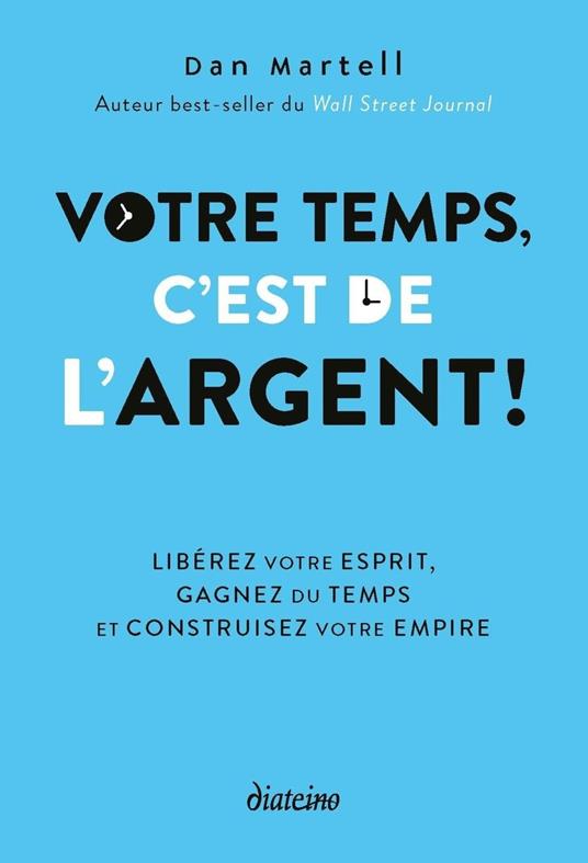 Votre temps, c'est de l'argent ! - Libérez votre esprit, gagnez du temps et construisez votre empire