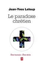 Le paradoxe chrétien - Etre humain Etre divin