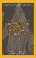 The Virgin of the World of Hermes Mercurius Trismegistos: A translation of Hermetic manuscripts. Introductory essays (on Hermeticism) and notes